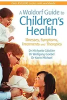 Waldorfský sprievodca zdravím detí: Waldorfský sprievodca: choroby, príznaky, liečba a terapia - A Waldorf Guide to Children's Health: Illnesses, Symptoms, Treatments and Therapies