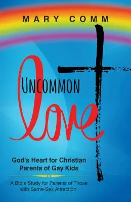 Neobyčajná láska: Božie srdce pre kresťanských rodičov homosexuálnych detí - Uncommon Love: God's Heart for Christian Parents of Gay Kids
