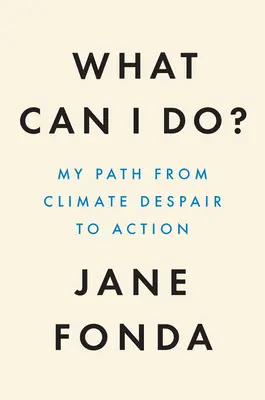 Čo môžem urobiť? Moja cesta od klimatického zúfalstva k činom - What Can I Do?: My Path from Climate Despair to Action