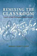Remixing the Classroom: K otvorenej filozofii hudobnej výchovy - Remixing the Classroom: Toward an Open Philosophy of Music Education