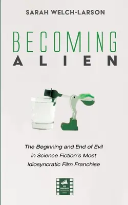 Stať sa mimozemšťanom: začiatok a koniec zla v najidiotskejšej filmovej sérii science fiction - Becoming Alien: The Beginning and End of Evil in Science Fiction's Most Idiosyncratic Film Franchise