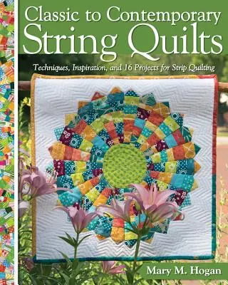 Klasické až súčasné strunové deky: Vychádzajúc zo súčasných trendov: techniky, inšpirácie a 16 projektov pre pruhované quiltovanie - Classic to Contemporary String Quilts: Techniques, Inspiration, and 16 Projects for Strip Quilting