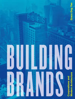 Budovanie značiek: Korporácie a moderná architektúra - Building Brands: Corporations and Modern Architecture