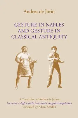 Gesto v Neapole a gesto v klasickej antike: Preklad diela Andreu de Jorio La Mimica Degli Antichi Investigata Nel Gestire Napoletano - Gesture in Naples and Gesture in Classical Antiquity: A Translation of Andrea de Jorio's La Mimica Degli Antichi Investigata Nel Gestire Napoletano