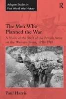 Muži, ktorí plánovali vojnu: Štúdia o štábe britskej armády na západnom fronte v rokoch 1914 - 1918 - The Men Who Planned the War: A Study of the Staff of the British Army on the Western Front, 1914-1918