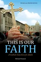 Toto je naša viera: Katolícky katechizmus pre dospelých - This Is Our Faith: A Catholic Catechism for Adults