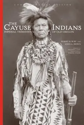Indiáni z kmeňa Cayuse: Pamätné vydanie: Imperiálni kmeňoví príslušníci starého Oregonu - The Cayuse Indians: Imperial Tribesmen of Old Oregon Commemorative Edition