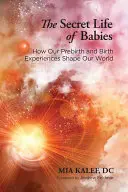 Tajný život detí: Ako naše zážitky pred narodením a narodením formujú náš svet - The Secret Life of Babies: How Our Prebirth and Birth Experiences Shape Our World