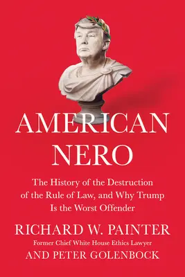 Americký Nero: Dejiny ničenia právneho štátu a prečo je Trump najhorším páchateľom - American Nero: The History of the Destruction of the Rule of Law, and Why Trump Is the Worst Offender