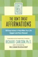 Afirmácie Nepotiť sa: 100 inšpirácií, ktoré vám pomôžu urobiť váš život šťastnejším a uvoľnenejším - The Don't Sweat Affirmations: 100 Inspirations to Help Make Your Life Happier and More Relaxed