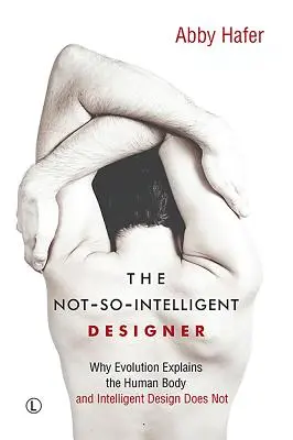 The Not-So-Intelligent Designer (Nie príliš inteligentný dizajnér): Prečo evolúcia vysvetľuje ľudské telo a inteligentný dizajn nie - The Not-So-Intelligent Designer: Why Evolution Explains the Human Body and Intelligent Design Does Not