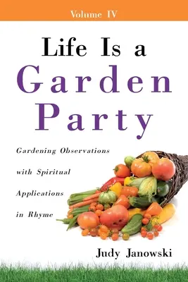 Život je záhradná párty: Záhradnícke postrehy s duchovnými aplikáciami v rýmoch - Life Is a Garden Party: Gardening Observations with Spiritual Applications in Rhyme