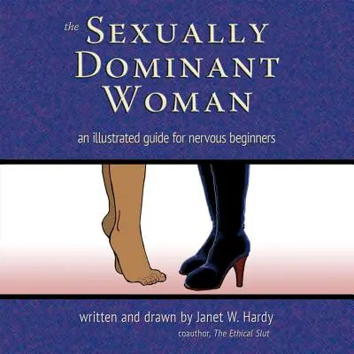 Sexuálne dominantná žena: Ilustrovaný sprievodca pre nervóznych začiatočníkov - The Sexually Dominant Woman: An Illustrated Guide for Nervous Beginners