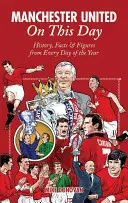 Manchester United v tento deň: Na tomto mieste: história, fakty a čísla z každého dňa v roku - Manchester United on This Day: History, Facts & Figures from Every Day of the Year