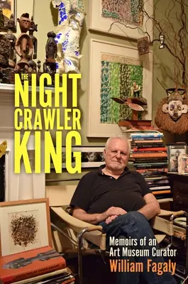 The Nightcrawler King (Nočný kráľ): Spomienky kurátora múzea umenia - The Nightcrawler King: Memoirs of an Art Museum Curator