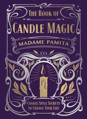 Kniha Magia sviečok: Tajomstvá kúziel so sviečkami, ktoré zmenia váš život - The Book of Candle Magic: Candle Spell Secrets to Change Your Life