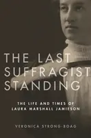 The Last Suffragist Standing: Život a doba Laury Marshall Jamiesonovej - The Last Suffragist Standing: The Life and Times of Laura Marshall Jamieson