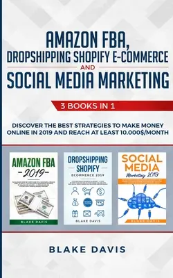 Amazon FBA, Dropshipping Shopify Elektronický obchod a marketing v sociálnych médiách: 3 knihy v 1 - Objavte najlepšie stratégie, ako zarábať peniaze online v roku 2019 a R - Amazon FBA, Dropshipping Shopify E-commerce and Social Media Marketing: 3 Books in 1 - Discover the Best Strategies to Make Money Online in 2019 and R