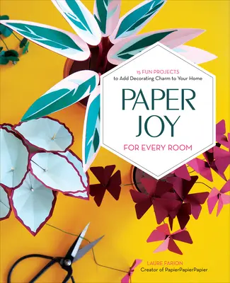 Papierová radosť pre každú izbu: 15 zábavných projektov, ktoré dodajú vášmu domovu šarm - Paper Joy for Every Room: 15 Fun Projects to Add Decorating Charm to Your Home