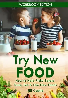 Vyskúšajte nové jedlo: Ako pomôcť vyberavým jedákom ochutnať, jesť a obľúbiť si nové potraviny - Try New Food: How to Help Picky Eaters Taste, Eat & Like New Foods