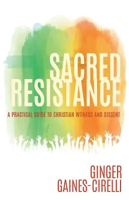 Posvätný odpor: Praktický sprievodca kresťanským svedectvom a disentom - Sacred Resistance: A Practical Guide to Christian Witness and Dissent