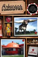 Kuriozity Arkansasu - bizarné postavy, zvláštnosti pri cestách a iné netradičné veci - Arkansas Curiosities - Quirky Characters, Roadside Oddities & Other Offbeat Stuff