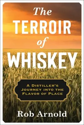 The Terroir of Whiskey: Cesta liehovarníka za chuťou miesta - The Terroir of Whiskey: A Distiller's Journey Into the Flavor of Place