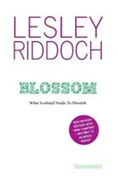 Blossom - Čo Škótsko potrebuje, aby rozkvitlo: Post Indyref Post EUref edition - Blossom - What Scotland Needs to Flourish: Post Indyref Post EUref edition
