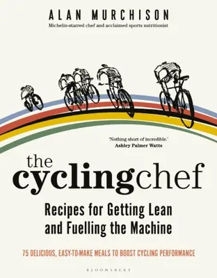 Cyklistický šéfkuchár: Recepty na chudnutie a pohonné hmoty - The Cycling Chef: Recipes for Getting Lean and Fuelling the Machine