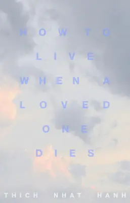 Ako žiť, keď zomrie milovaný človek: Uzdravujúce meditácie pre smútok a stratu - How to Live When a Loved One Dies: Healing Meditations for Grief and Loss