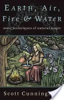 Zem, vzduch, oheň a voda: Ďalšie techniky prírodnej mágie - Earth, Air, Fire & Water: More Techniques of Natural Magic
