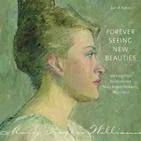 Navždy vidieť nové krásy: Zapomenutá impresionistka Mary Rogers Williamsová, 18571907 - Forever Seeing New Beauties: The Forgotten Impressionist Mary Rogers Williams, 18571907
