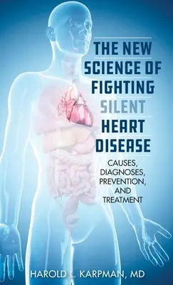Nová veda o boji proti tichým srdcovým ochoreniam: Príčiny, diagnostika, prevencia a liečba - The New Science of Fighting Silent Heart Disease: Causes, Diagnoses, Prevention, and Treatments