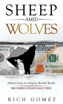Ovce uprostred vlkov: Biblický návod na budovanie svetového bohatstva a získanie finančnej slobody - Sheep Amid Wolves: Biblical Guide For Building Worldly Wealth and Becoming Financially Free