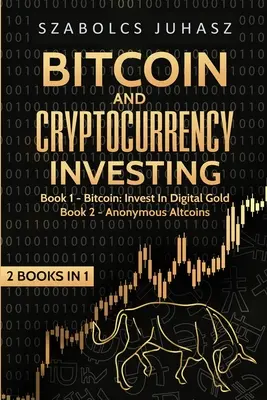 Investovanie do bitcoinu a kryptomien: Bitcoin: investujte do digitálneho zlata, anonymných altcoinov - Bitcoin and Cryptocurrency Investing: Bitcoin: Invest In Digital Gold, Anonymous Altcoins