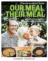 Naše jedlo, ich jedlo: Kuchyňa pre malých a dospelých: Sprievodca manželmi v domácnosti - Our Meal, Their Meal: A House Husbands' Guide the Little Ones & Grown-Ups Cookbook