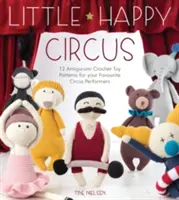 Malý veselý cirkus: 12 vzorov háčkovaných hračiek Amigurumi pre vašich obľúbených cirkusantov - Little Happy Circus: 12 Amigurumi Crochet Toy Patterns for Your Favourite Circus Performers