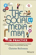 Sociálne médiá MBA v praxi: MBA: Základná zbierka inšpiratívnych prípadových štúdií, ktoré ovplyvnia vašu stratégiu v oblasti sociálnych médií - The Social Media MBA in Practice: An Essential Collection of Inspirational Case Studies to Influence Your Social Media Strategy