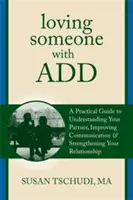 Milovať niekoho s poruchou pozornosti: Praktická príručka na pochopenie partnera, zlepšenie komunikácie a posilnenie vášho vzťahu - Loving Someone with Attention Deficit Disorder: A Practical Guide to Understanding Your Partner, Improving Your Communication & Strengthening Your Rel