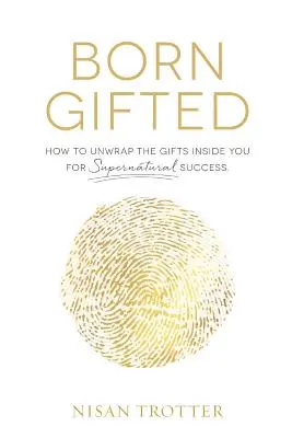 Nadanie od narodenia: Ako v sebe rozbaliť dary pre nadprirodzený úspech! - Born Gifted: How to Unwrap the Gifts Inside You for Supernatural Success!