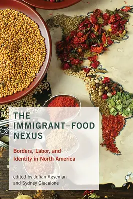 Súvislosť medzi prisťahovalcami a potravinami: Hranice, práca a identita v Severnej Amerike - The Immigrant-Food Nexus: Borders, Labor, and Identity in North America