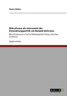Mikrofinanz als Instrument der Entwicklungspolitik am Beispiel Boliviens: Mikrofinancovanie ako nástroj rozvojovej politiky: prípad Bolívie - Mikrofinanz als Instrument der Entwicklungspolitik am Beispiel Boliviens: Microfinance as a Tool of Development Policy: the Case of Bolivia