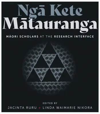 Nga Kete Matauranga: Maori Scholars at the Research Interface (Maorskí vedci na rozhraní výskumu) - Nga Kete Matauranga: Maori Scholars at the Research Interface