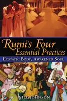 Rumiho štyri základné praktiky: Extatické telo, prebudená duša - Rumi's Four Essential Practices: Ecstatic Body, Awakened Soul