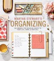 Organizovanie Marthy Stewartovej: Príručka pre zavedenie poriadku do vášho života, domova a rutiny - Martha Stewart's Organizing: The Manual for Bringing Order to Your Life, Home & Routines