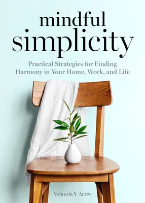 Rozumná jednoduchosť: Udržateľnosť: praktické stratégie na nájdenie harmónie v domácnosti, práci a živote - Mindful Simplicity: Practical Strategies for Finding Harmony in Your Home, Work, and Life