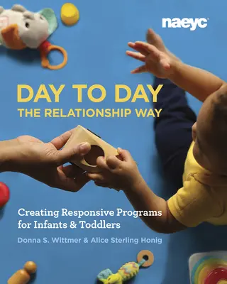 Day to Day the Relationship Way: Vytváranie citlivých programov pre dojčatá a batoľatá - Day to Day the Relationship Way: Creating Responsive Programs for Infants and Toddlers