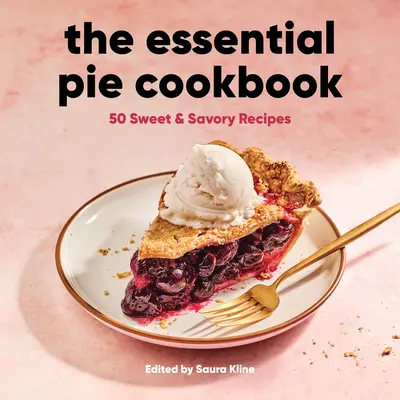 Základná koláčová kuchárka: 50 sladkých a slaných receptov - The Essential Pie Cookbook: 50 Sweet & Savory Recipes