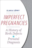Nedokonalé tehotenstvo: História vrodených chýb a prenatálna diagnostika - Imperfect Pregnancies: A History of Birth Defects and Prenatal Diagnosis