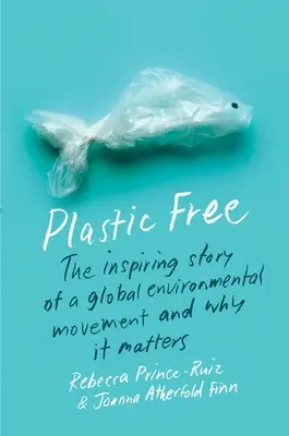 Bez plastov: Inšpirujúci príbeh globálneho environmentálneho hnutia a prečo na ňom záleží - Plastic Free: The Inspiring Story of a Global Environmental Movement and Why It Matters
